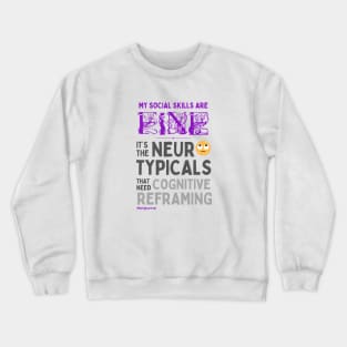 My Social Skills are Fine It's the Neurotypicals that Need Cognitive Reframing Crewneck Sweatshirt